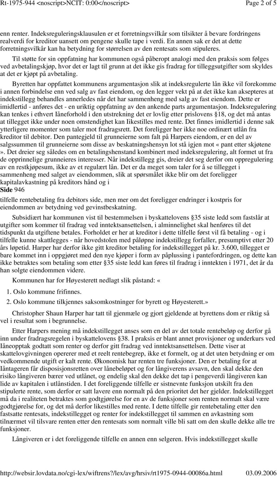 Til støtte for sin oppfatning har kommunen også påberopt analogi med den praksis som følges ved avbetalingskjøp, hvor det er lagt til grunn at det ikke gis fradrag for tilleggsutgifter som skyldes at