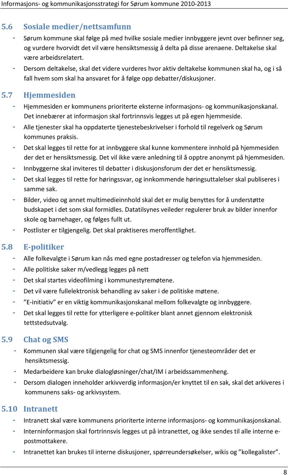 5.7 Hjemmesiden - Hjemmesiden er kommunens prioriterte eksterne informasjons- og kommunikasjonskanal. Det innebærer at informasjon skal fortrinnsvis legges ut på egen hjemmeside.