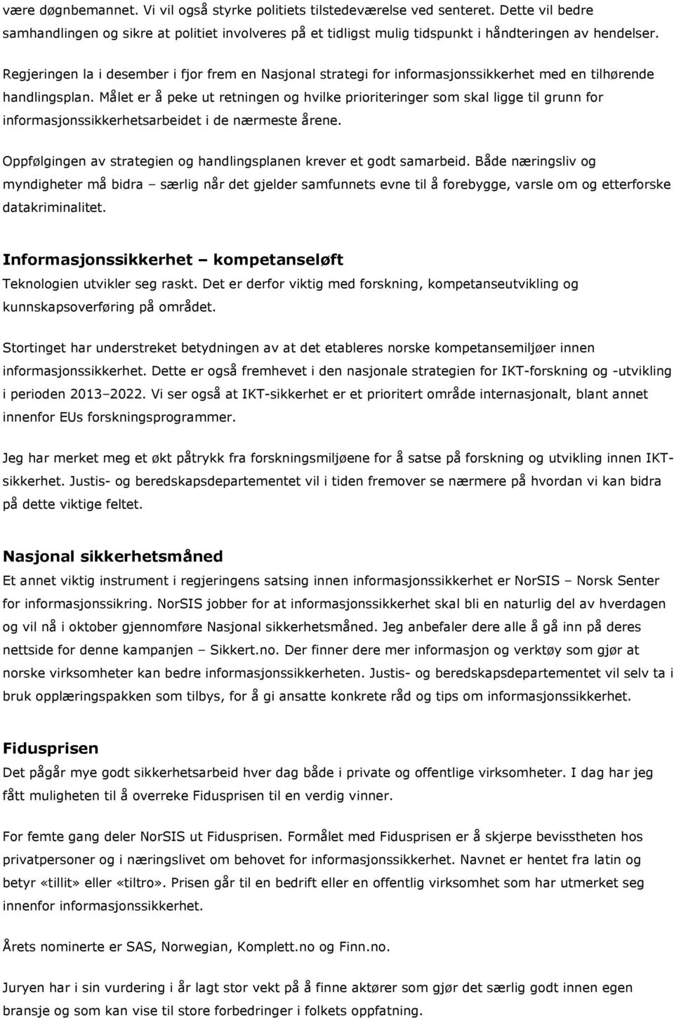 Målet er å peke ut retningen og hvilke prioriteringer som skal ligge til grunn for informasjonssikkerhetsarbeidet i de nærmeste årene.