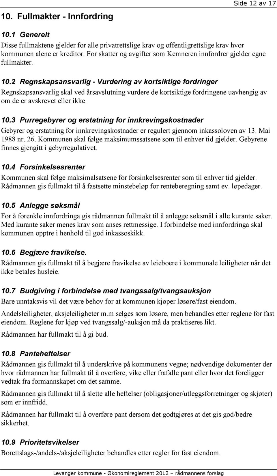 2 Regnskapsansvarlig - Vurdering av kortsiktige fordringer Regnskapsansvarlig skal ved årsavslutning vurdere de kortsiktige fordringene uavhengig av om de er avskrevet eller ikke. 10.