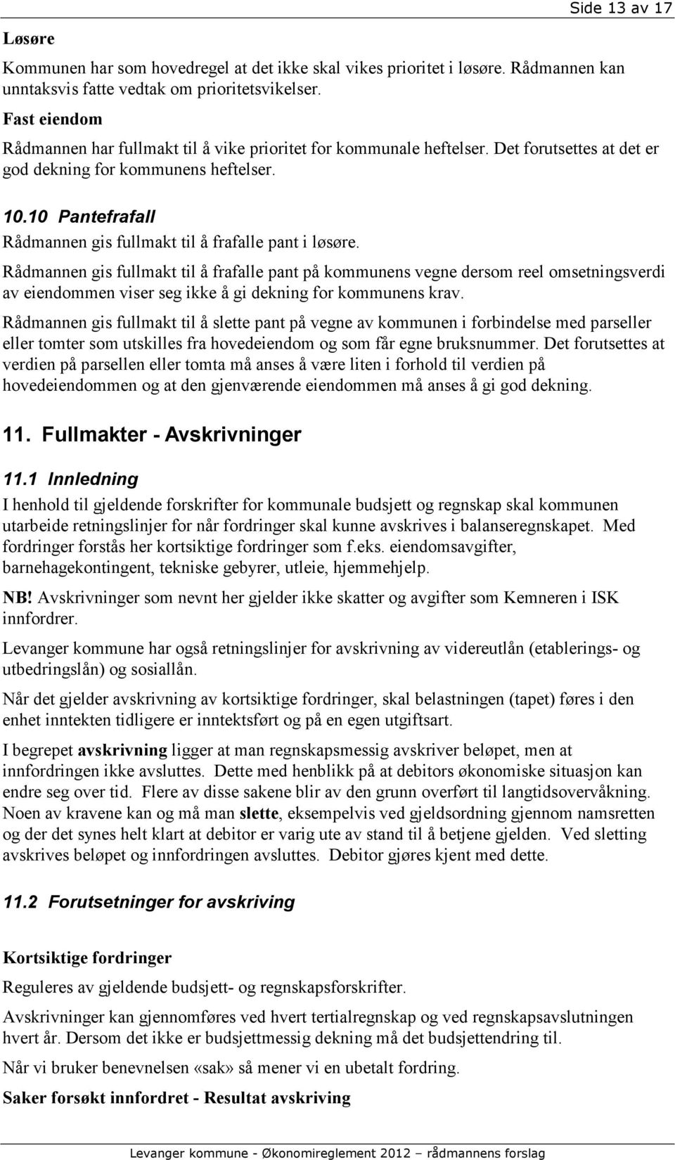 10 Pantefrafall Rådmannen gis fullmakt til å frafalle pant i løsøre.