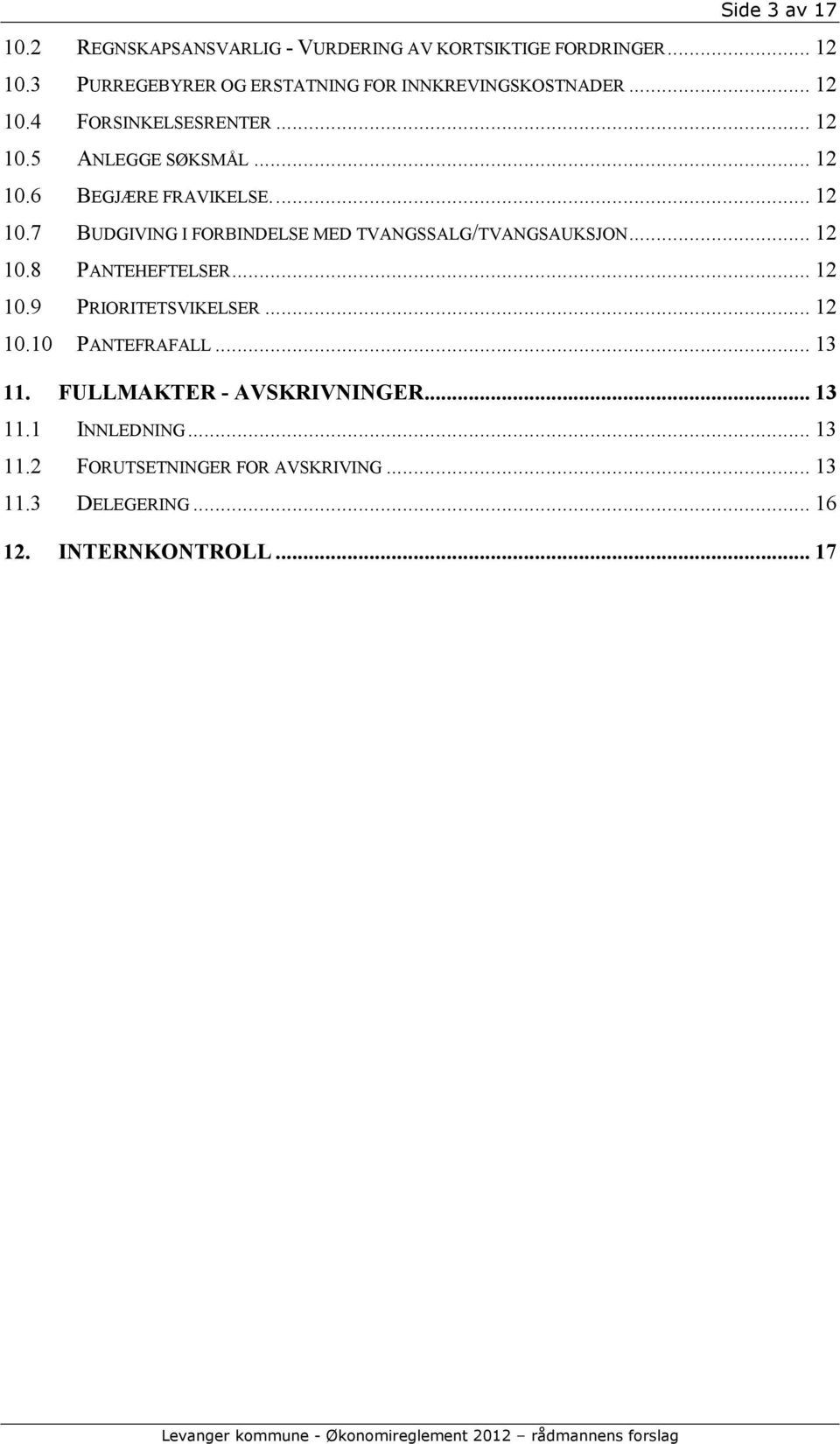 .. 12 10.7 BUDGIVING I FORBINDELSE MED TVANGSSALG/TVANGSAUKSJON... 12 10.8 PANTEHEFTELSER... 12 10.9 PRIORITETSVIKELSER... 12 10.10 PANTEFRAFALL.