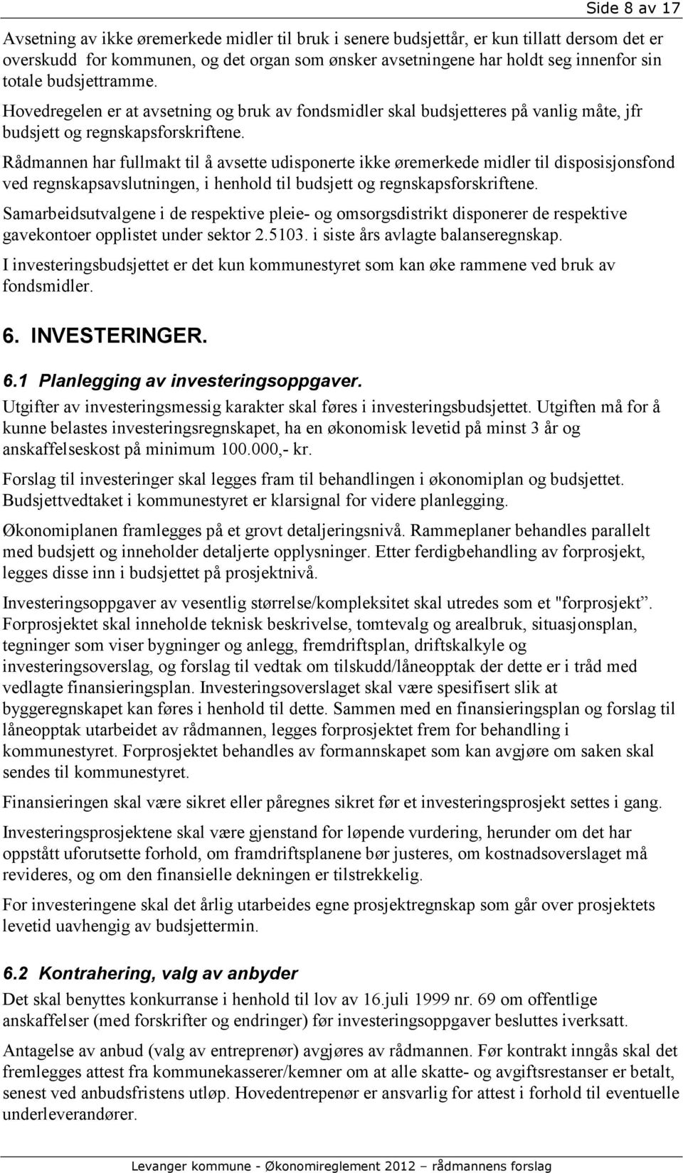 Rådmannen har fullmakt til å avsette udisponerte ikke øremerkede midler til disposisjonsfond ved regnskapsavslutningen, i henhold til budsjett og regnskapsforskriftene.