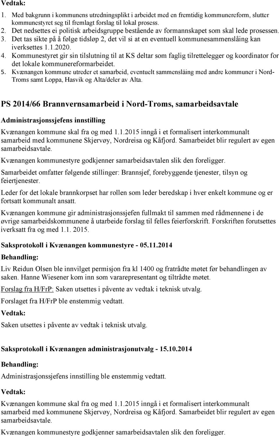 1.2020. 4. Kommunestyret gir sin tilslutning til at KS deltar som faglig tilrettelegger og koordinator for det lokale kommunereformarbeidet. 5.