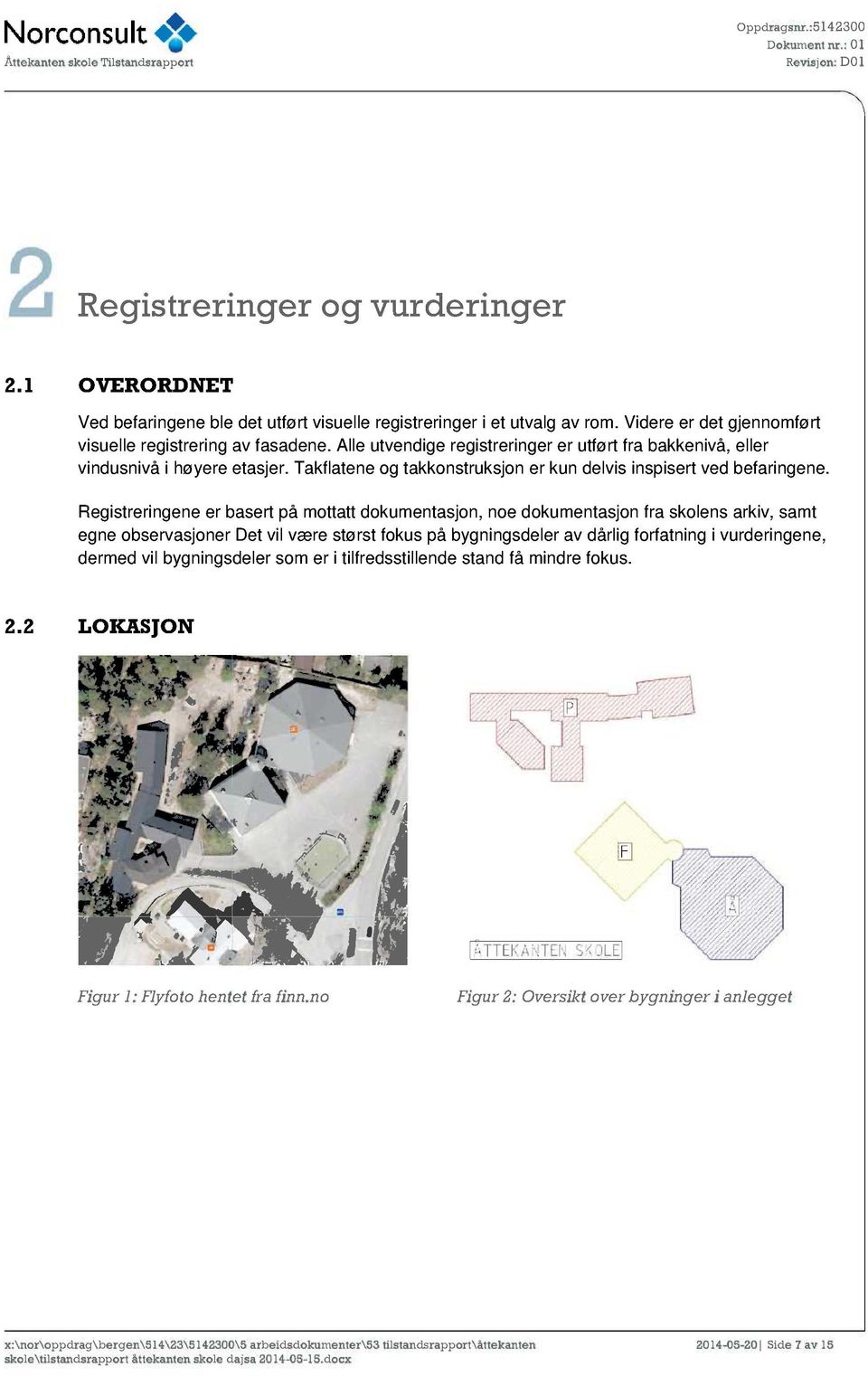 Registreringene er basert på mottatt dokumentasjon, noe dokumentasjon fra skolens arkiv, samt egne observasjoner Det vil være størst fokus på byg ningsdeler av dårlig forfatning i