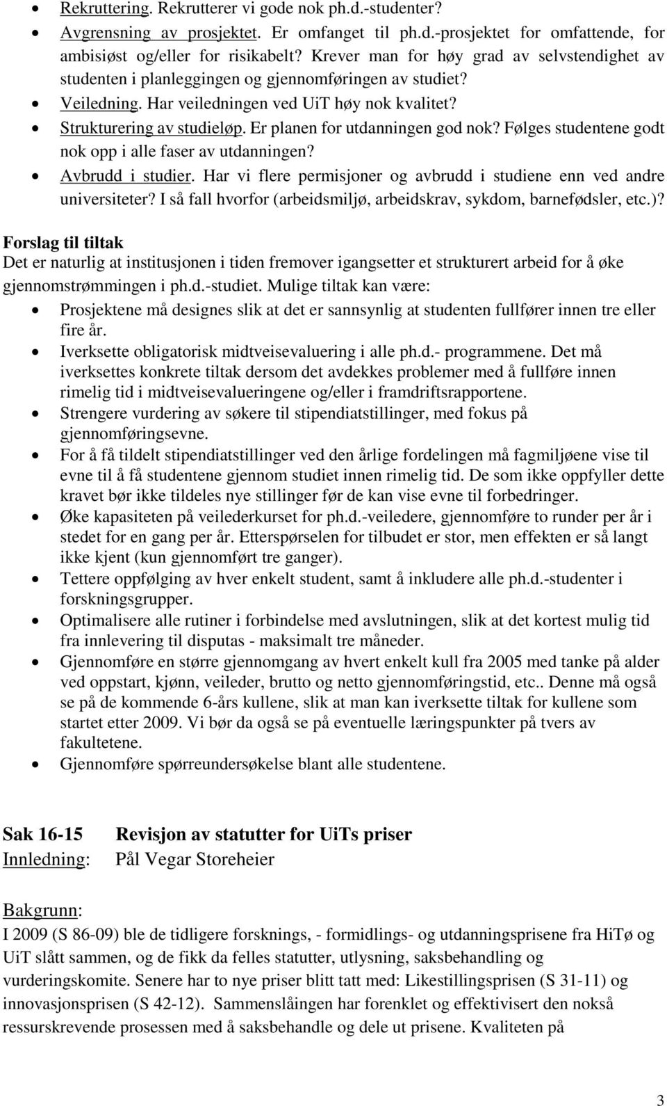 Er planen for utdanningen god nok? Følges studentene godt nok opp i alle faser av utdanningen? Avbrudd i studier. Har vi flere permisjoner og avbrudd i studiene enn ved andre universiteter?