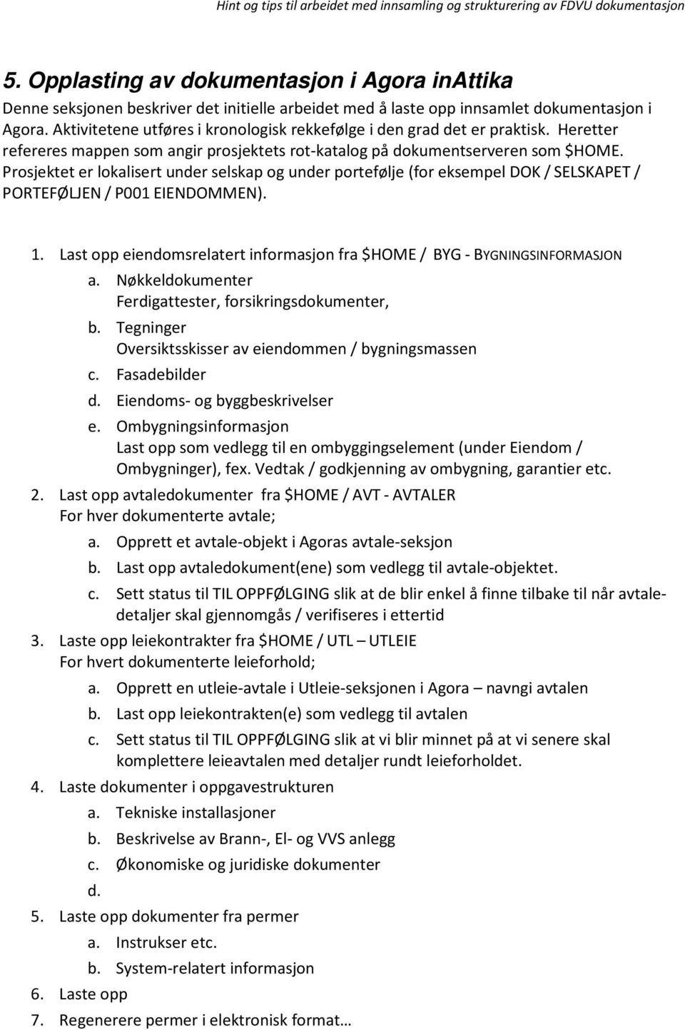 Prosjektet er lokalisert under selskap og under portefølje (for eksempel DOK / SELSKAPET / PORTEFØLJEN / P001 EIENDOMMEN). 1.