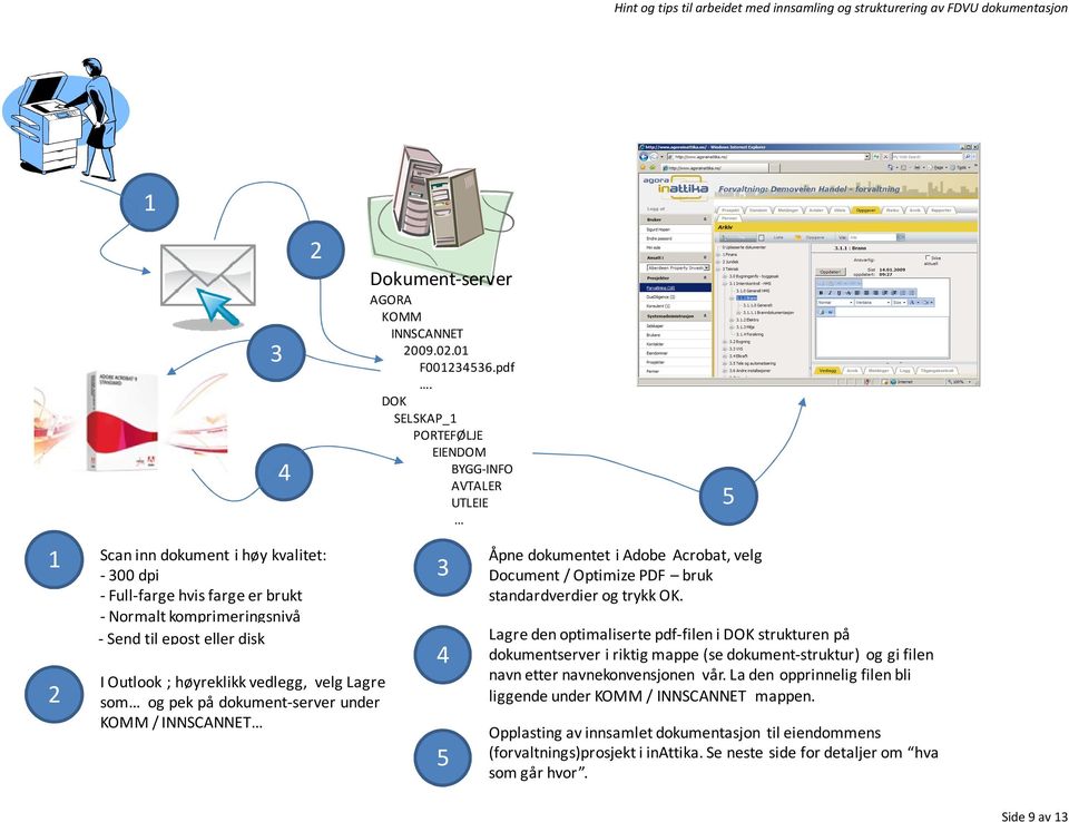 no til epost eller disk - Scan til epost eller disk I Outlook ; høyreklikk vedlegg, velg Lagre som og pek på dokument-server under KOMM / INNSCANNET 3 4 5 Åpne dokumentet i Adobe Acrobat, velg