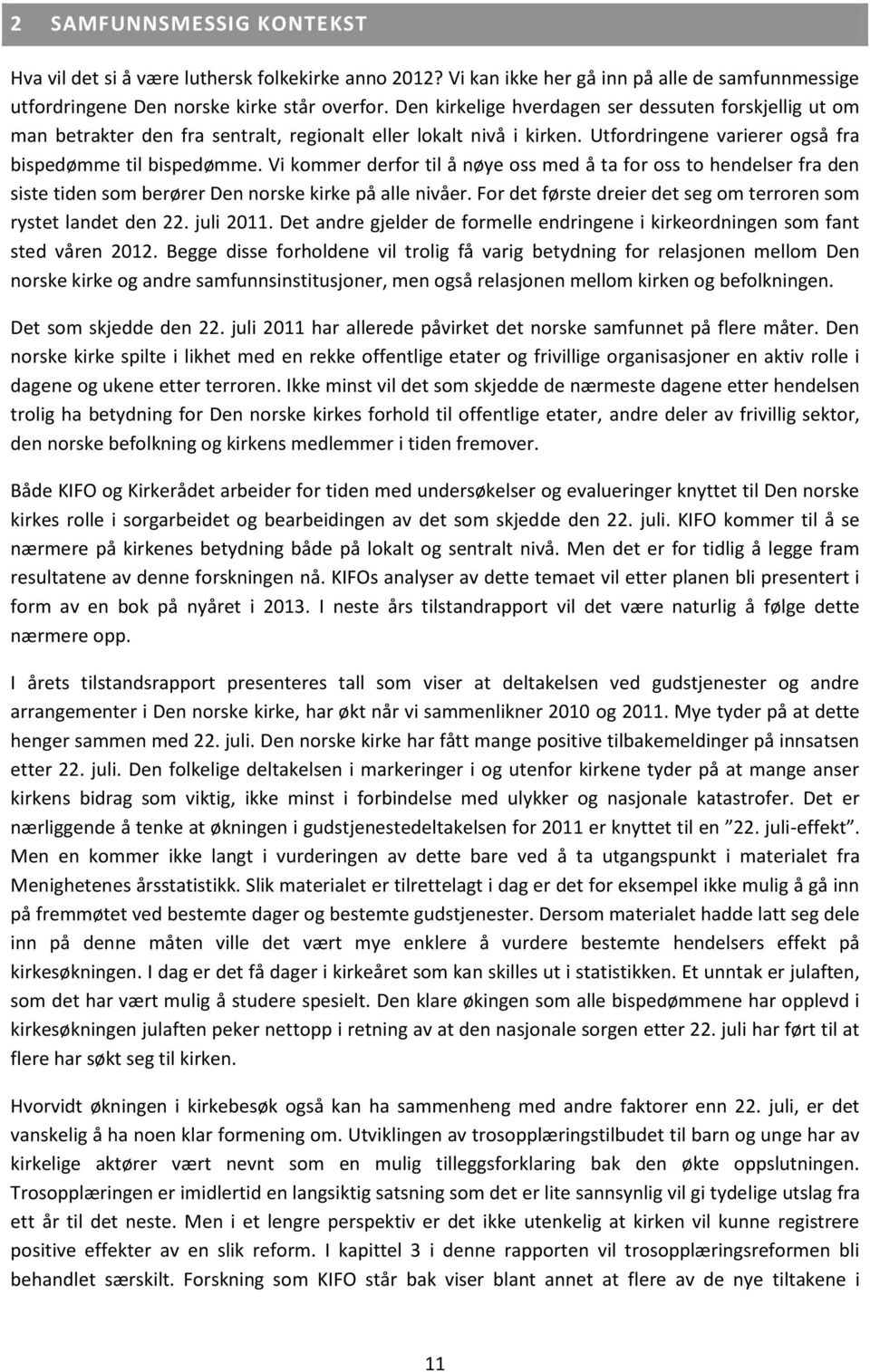 Vi kommer derfor til å nøye oss med å ta for oss to hendelser fra den siste tiden som berører Den norske kirke på alle nivåer. For det første dreier det seg om terroren som rystet landet den 22.