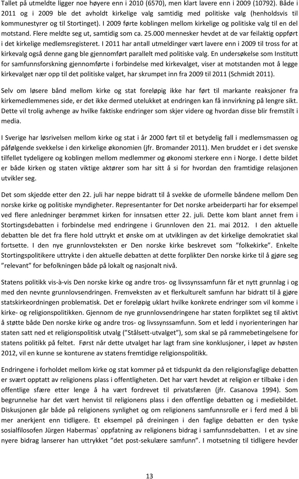 I 2009 førte koblingen mellom kirkelige og politiske valg til en del motstand. Flere meldte seg ut, samtidig som ca. 25.