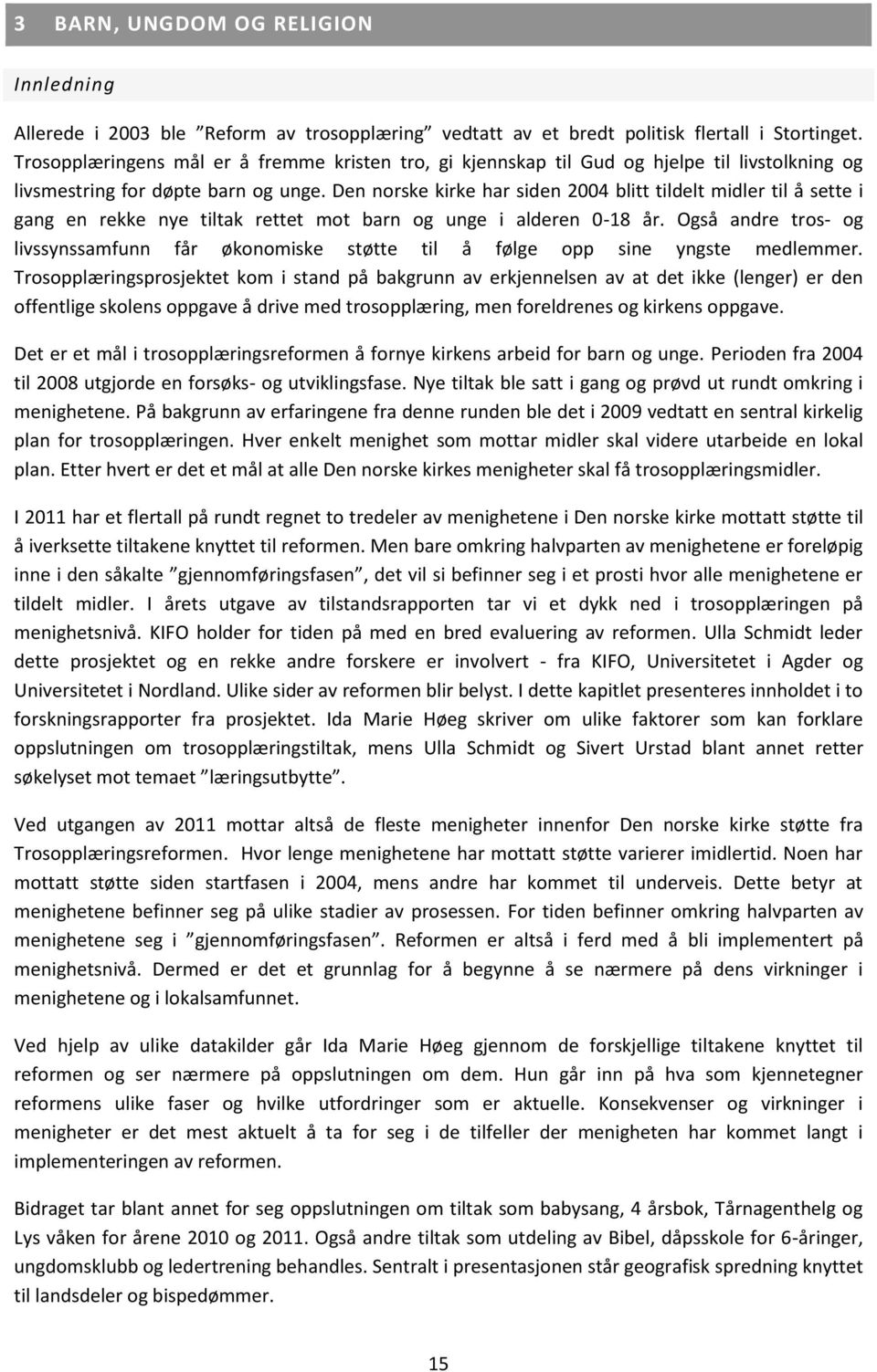 Den norske kirke har siden 2004 blitt tildelt midler til å sette i gang en rekke nye tiltak rettet mot barn og unge i alderen 0-18 år.