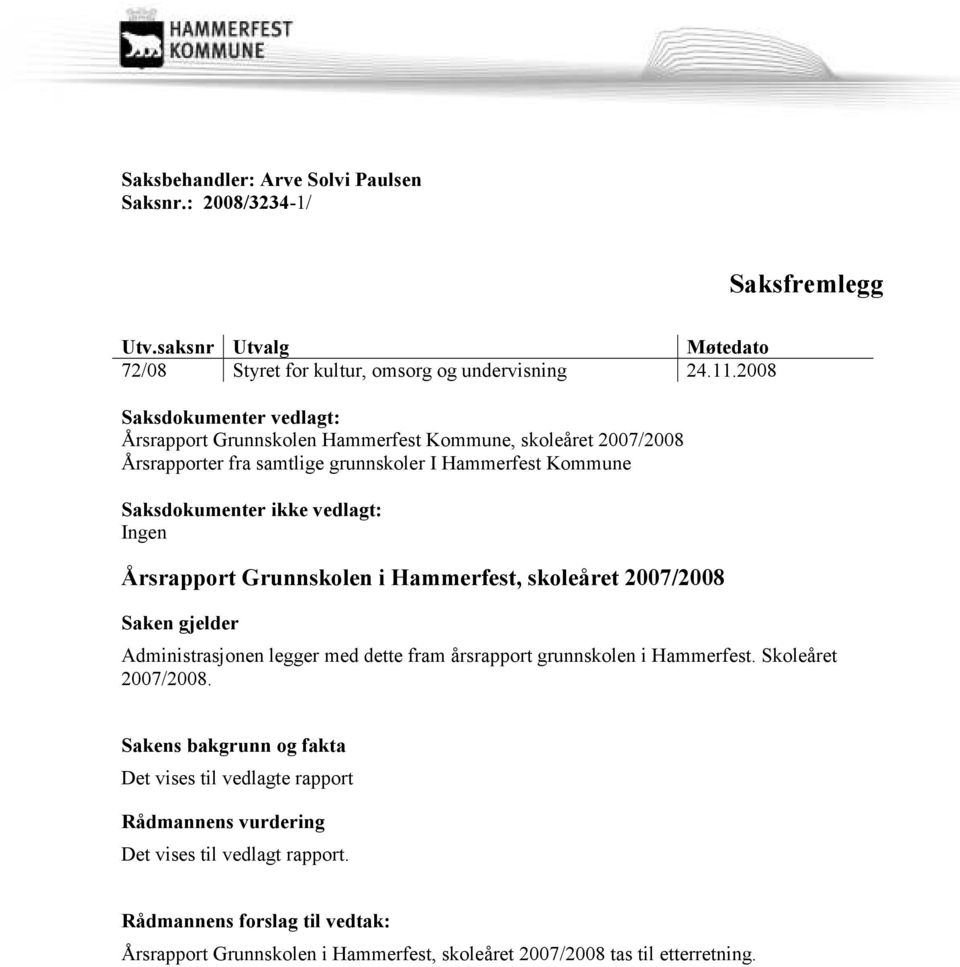 Ingen Årsrapport Grunnskolen i Hammerfest, skoleåret 2007/2008 Saken gjelder Administrasjonen legger med dette fram årsrapport grunnskolen i Hammerfest. Skoleåret 2007/2008.