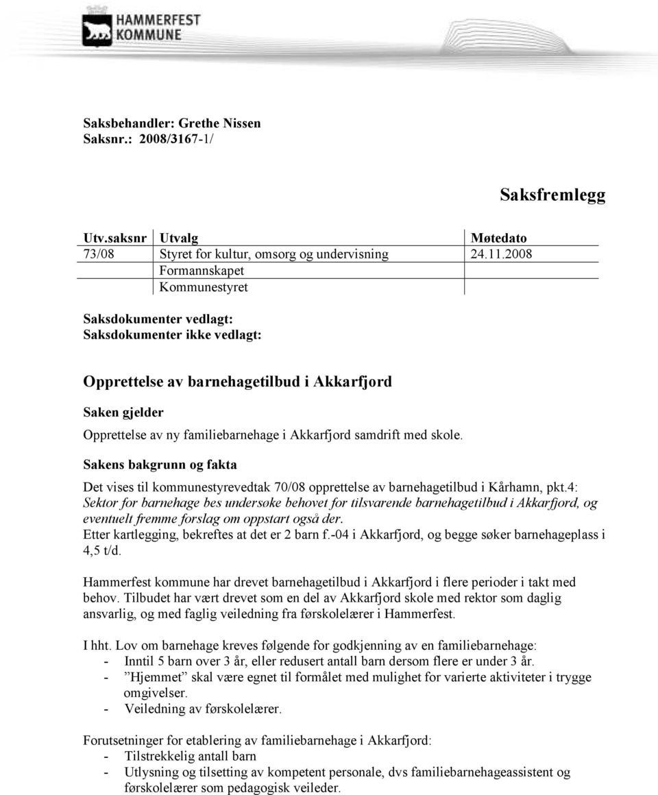 samdrift med skole. Sakens bakgrunn og fakta Det vises til kommunestyrevedtak 70/08 opprettelse av barnehagetilbud i Kårhamn, pkt.