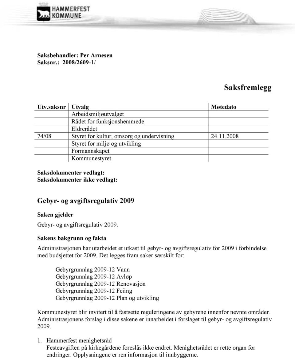 Sakens bakgrunn og fakta Administrasjonen har utarbeidet et utkast til gebyr- og avgiftsregulativ for 2009 i forbindelse med budsjettet for 2009.