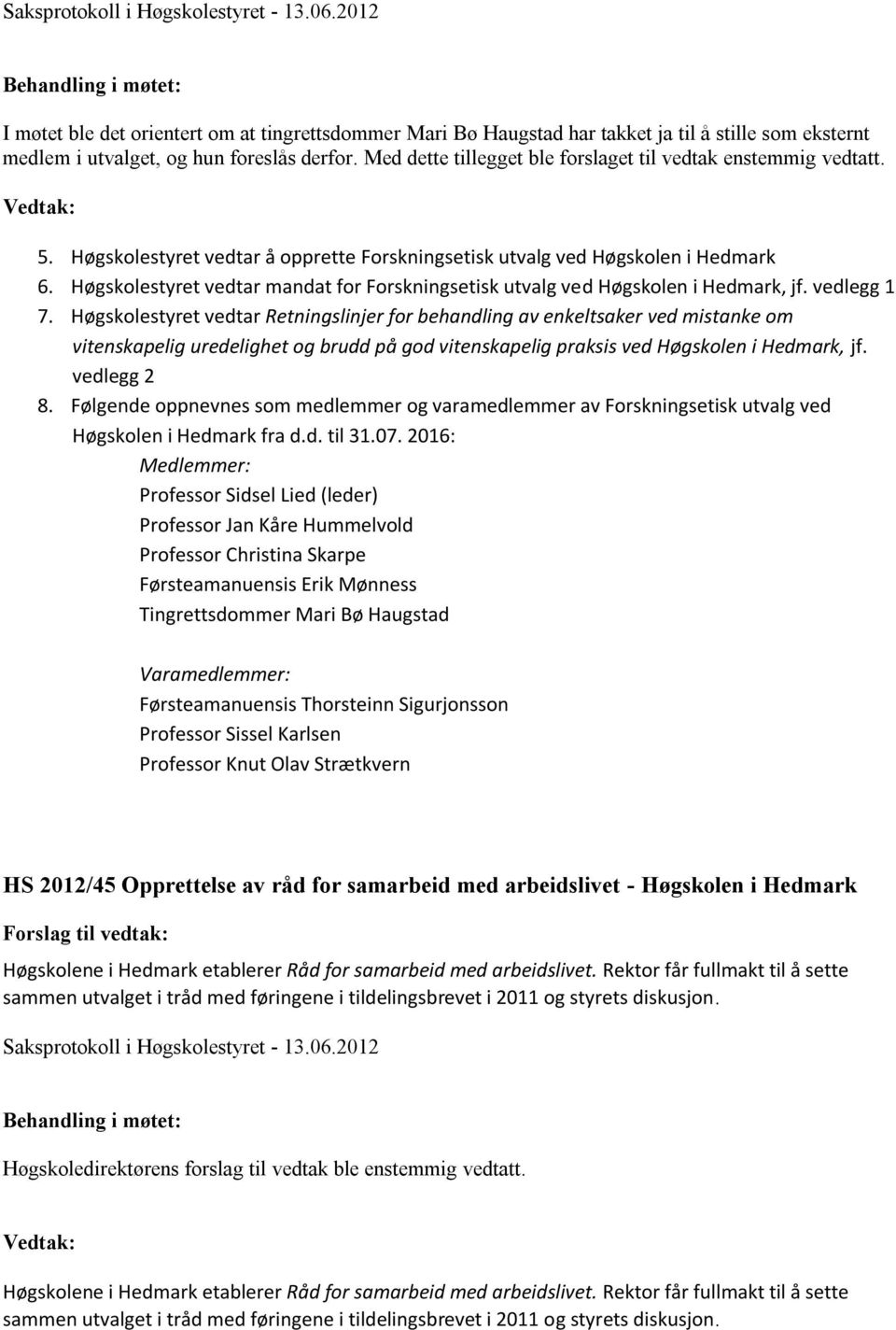 Høgskolestyret vedtar mandat for Forskningsetisk utvalg ved Høgskolen i Hedmark, jf. vedlegg 1 7.
