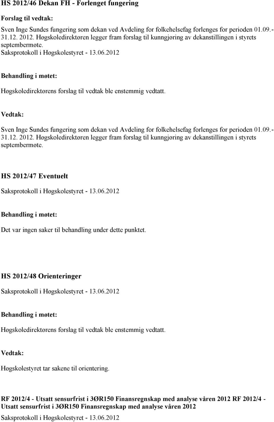 Høgskoledirektøren legger fram forslag til kunngjøring av dekanstillingen i styrets septembermøte. HS 2012/47 Eventuelt Det var ingen saker til behandling under dette punktet.