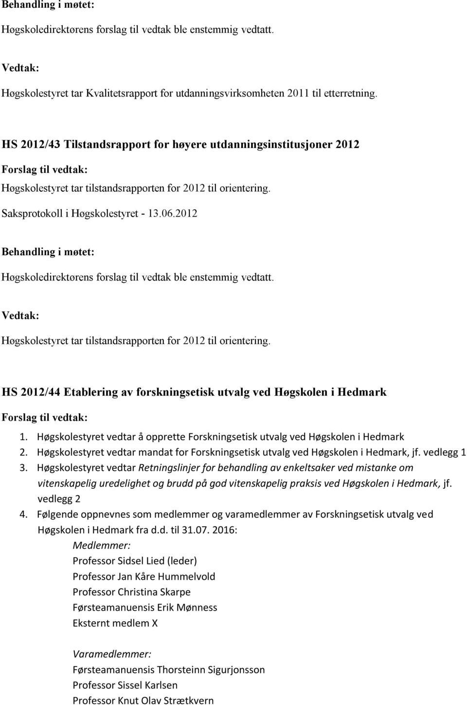 Høgskolestyret tar tilstandsrapporten for 2012 til orientering. HS 2012/44 Etablering av forskningsetisk utvalg ved Høgskolen i Hedmark 1.