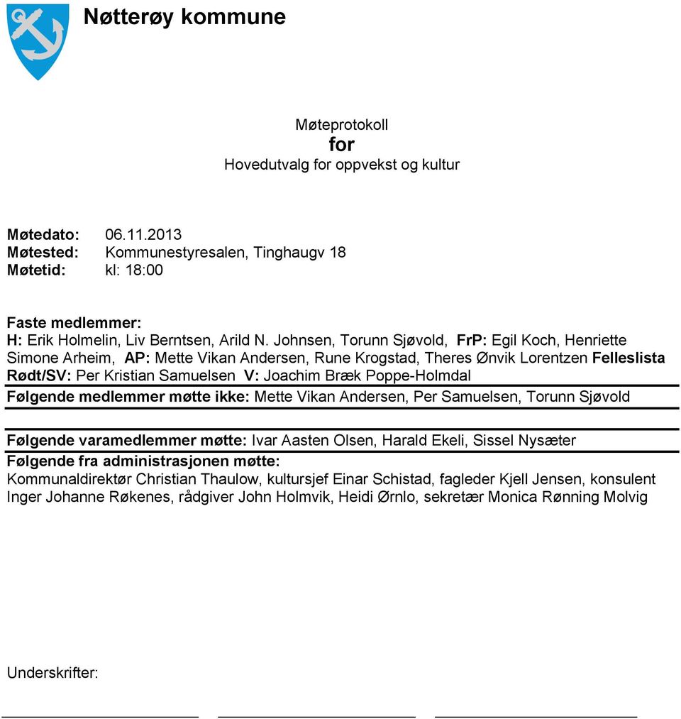 Johnsen, Torunn Sjøvold, FrP: Egil Koch, Henriette Simone Arheim, AP: Mette Vikan Andersen, Rune Krogstad, Theres Ønvik Lorentzen Felleslista Rødt/SV: Per Kristian Samuelsen V: Joachim Bræk