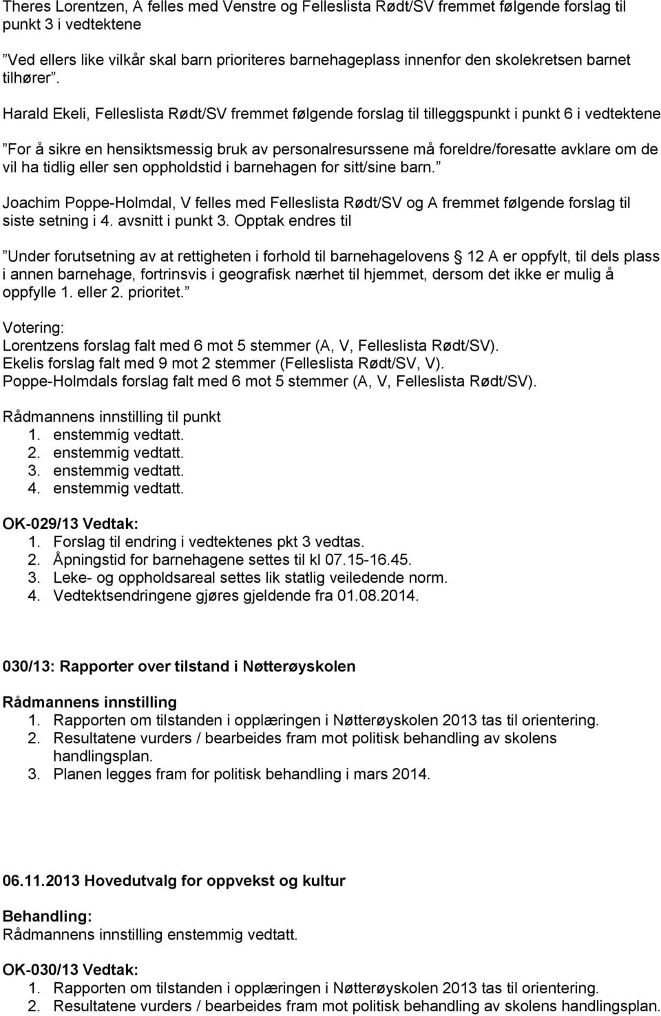 Harald Ekeli, Felleslista Rødt/SV fremmet følgende forslag til tilleggspunkt i punkt 6 i vedtektene For å sikre en hensiktsmessig bruk av personalresurssene må foreldre/foresatte avklare om de vil ha