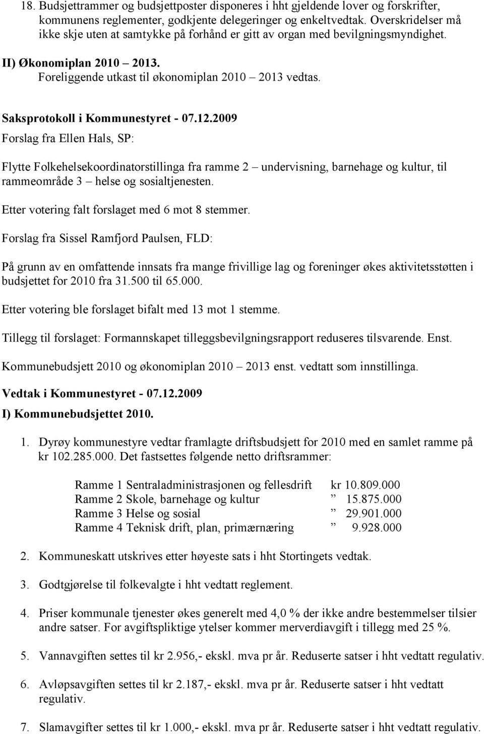 Forslag fra Ellen Hals, SP: Flytte Folkehelsekoordinatorstillinga fra ramme 2 undervisning, barnehage og kultur, til rammeområde 3 helse og sosialtjenesten.