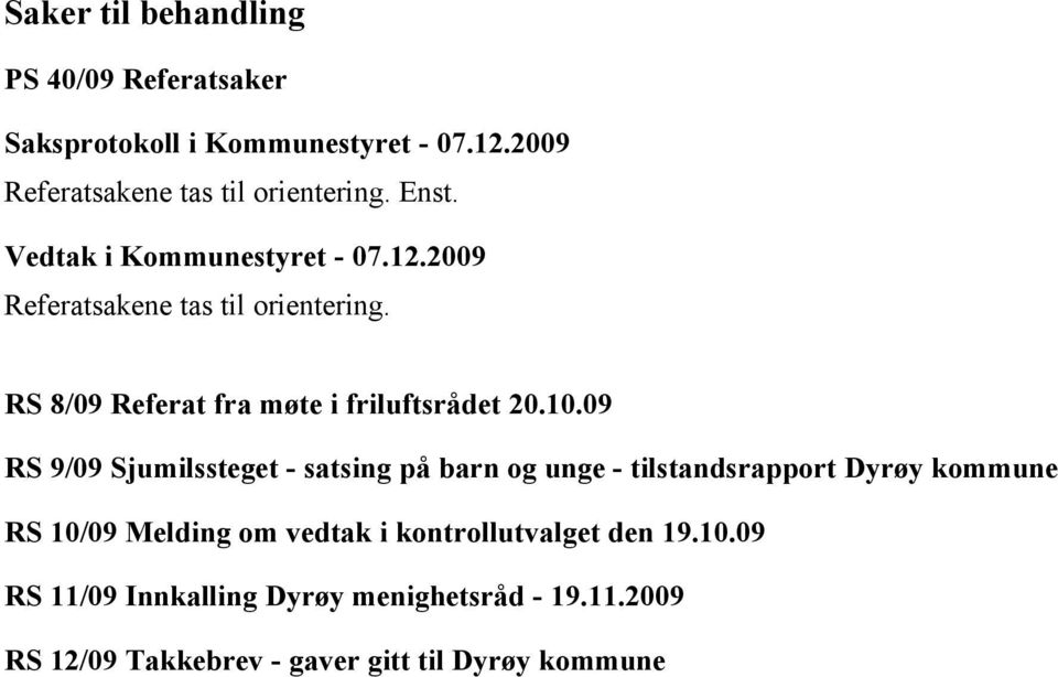 09 RS 9/09 Sjumilssteget - satsing på barn og unge - tilstandsrapport Dyrøy kommune RS 10/09 Melding