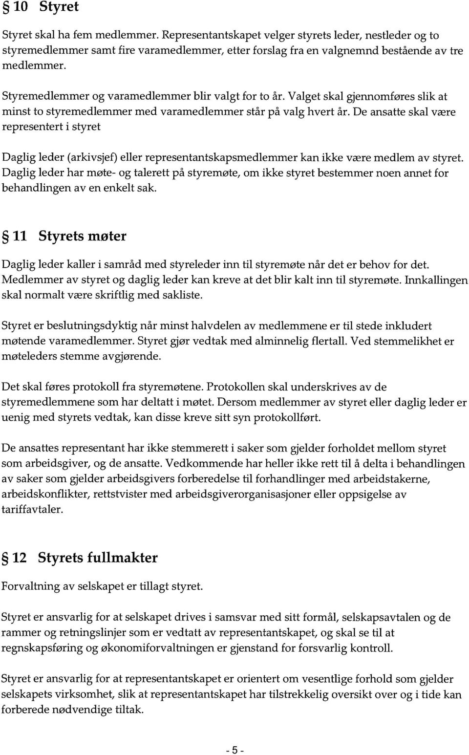 De ansatte skal være representert i styret Daglig leder (arkivsjef) eller representantskapsmedlemmer kan ikke være medlem av styret.