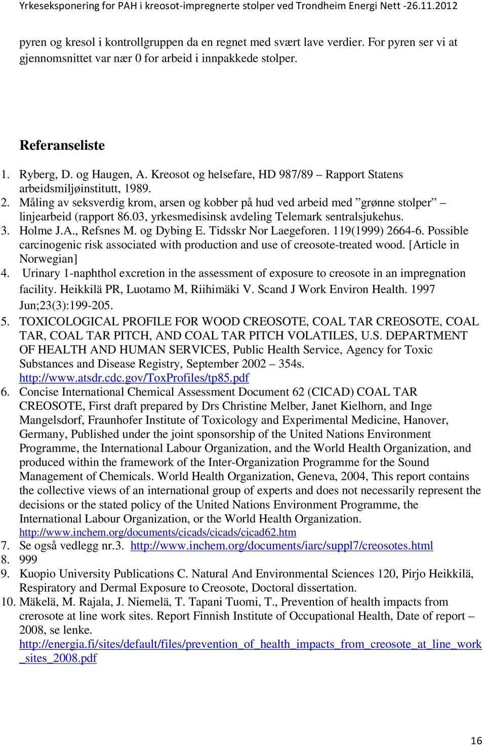 03, yrkesmedisinsk avdeling Telemark sentralsjukehus. 3. Holme J.A., Refsnes M. og Dybing E. Tidsskr Nor Laegeforen. 119(1999) 2664-6.