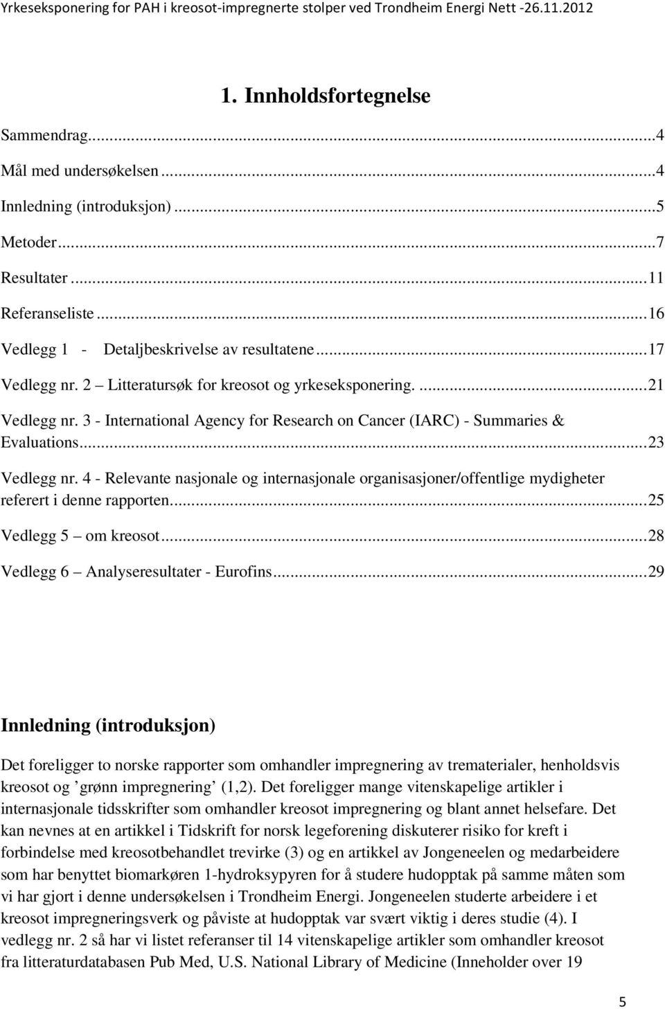 4 - Relevante nasjonale og internasjonale organisasjoner/offentlige mydigheter referert i denne rapporten... 25 Vedlegg 5 om kreosot... 28 Vedlegg 6 Analyseresultater - Eurofins.