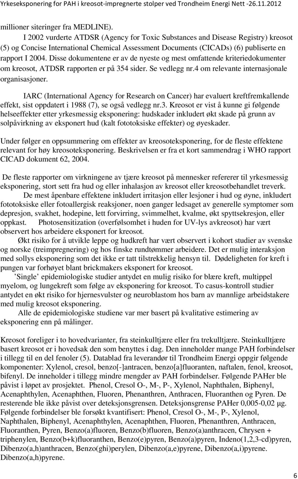 Disse dokumentene er av de nyeste og mest omfattende kriteriedokumenter om kreosot, ATDSR rapporten er på 354 sider. Se vedlegg nr.4 om relevante internasjonale organisasjoner.