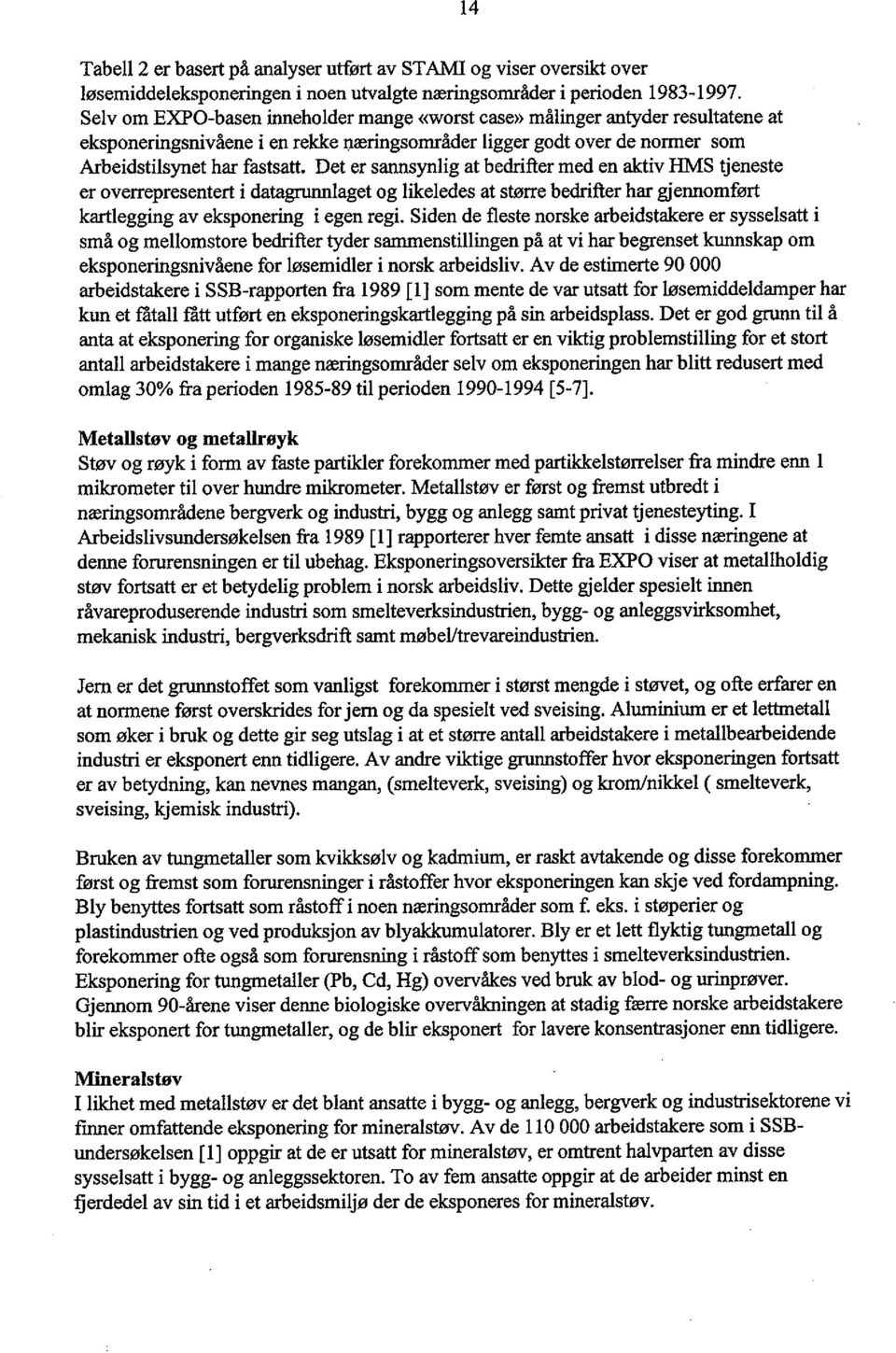 Det er sansynlig at bedrfter med en aktiv HMS tjeneste er overrepresentert i datagrlaget og likeledes at større bedrfter har gjennomført karlegging av eksponerig i egen regi.