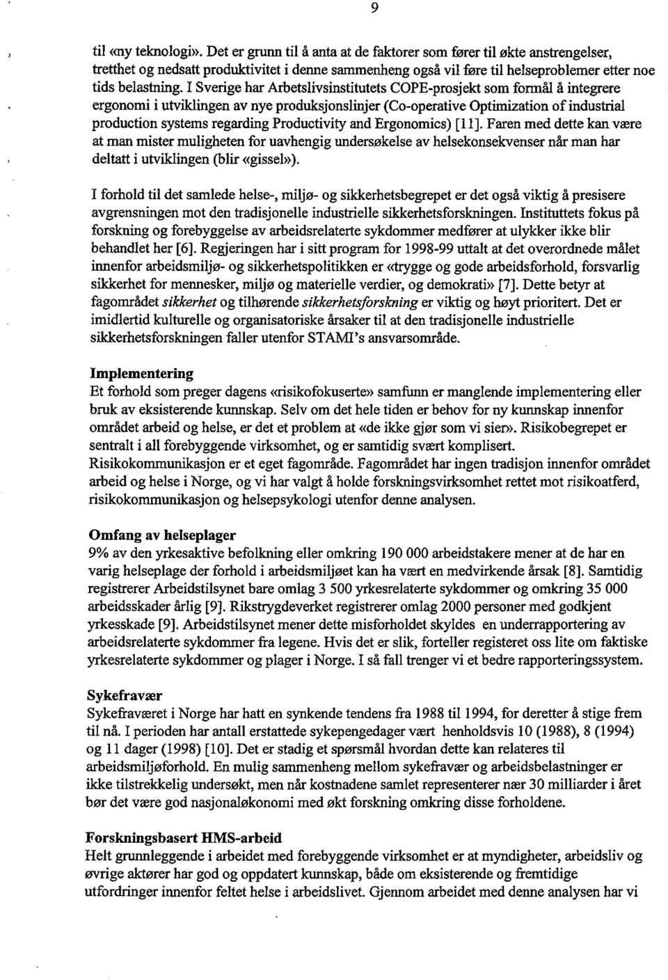 I Sverige har Arbetslivsinstitutets COPE-prosjekt som formål å integrere ergonomi i utvikingen av nye produksjonslinjer (Co-operative Optimization of industral production systems regarding