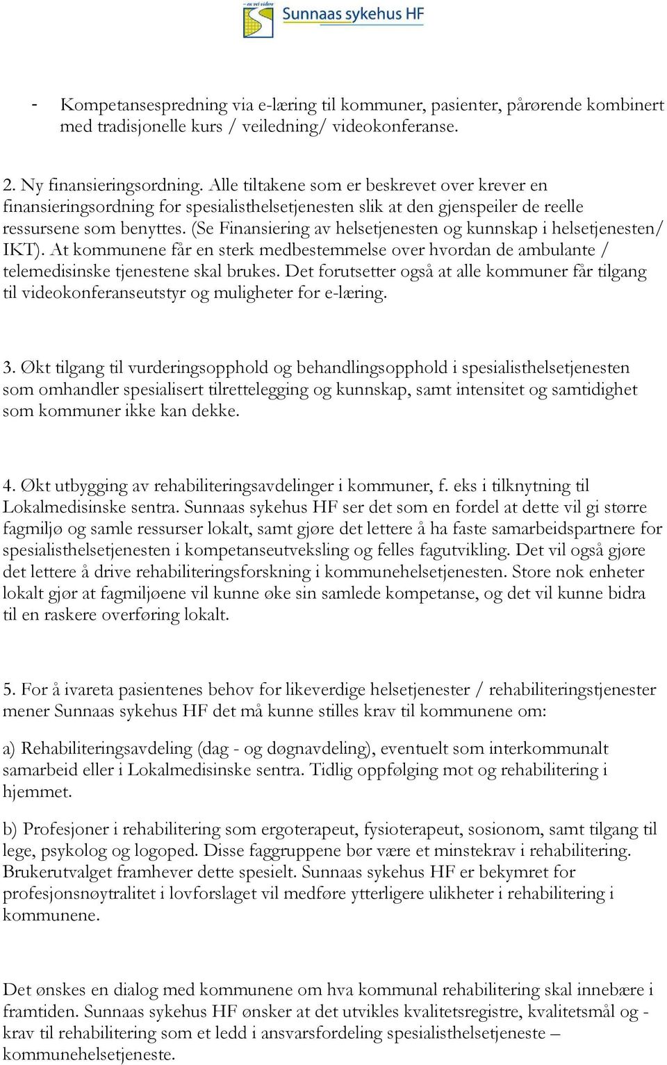 (Se Finansiering av helsetjenesten og kunnskap i helsetjenesten/ IKT). At kommunene får en sterk medbestemmelse over hvordan de ambulante / telemedisinske tjenestene skal brukes.