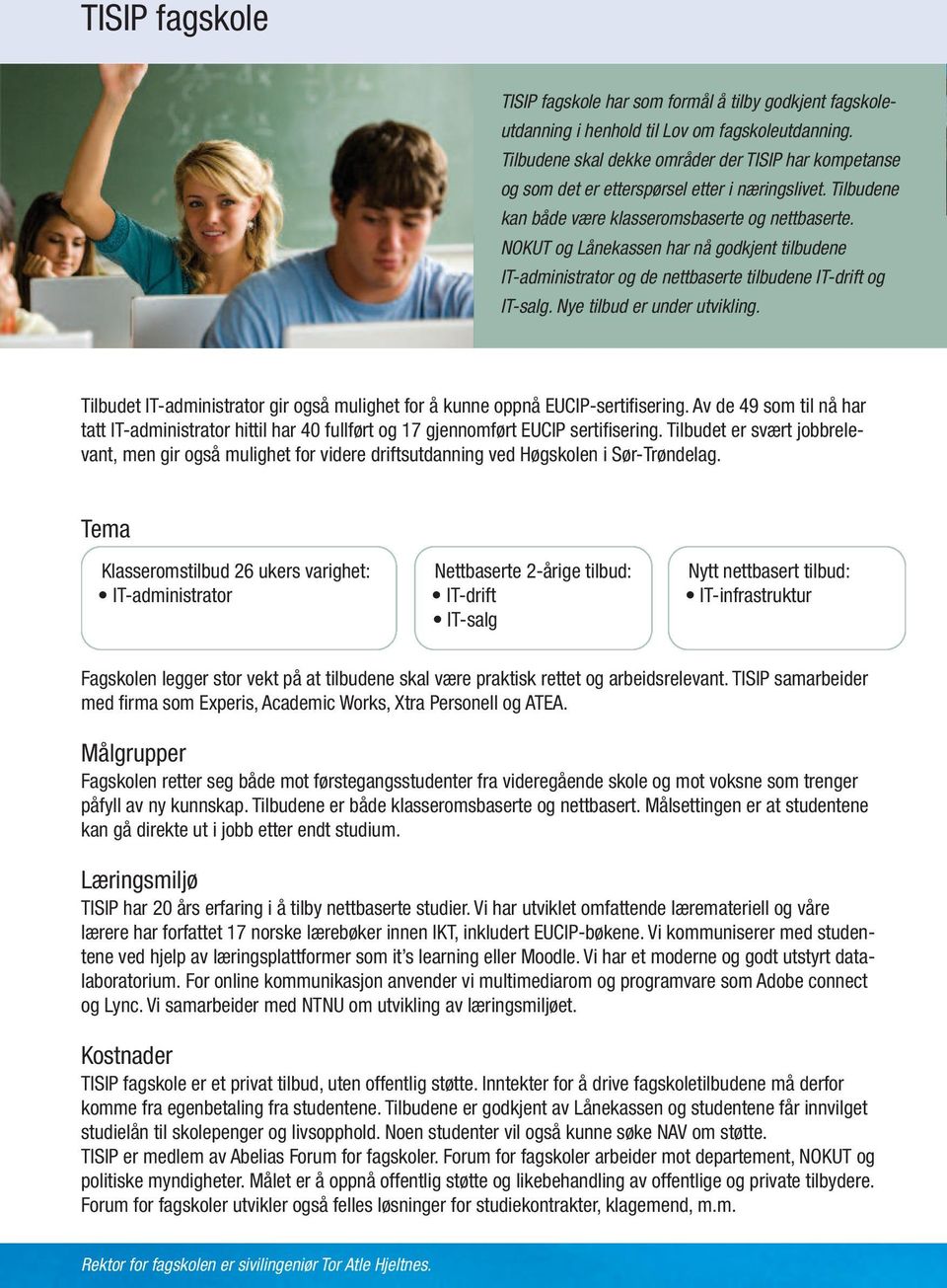 NOKUT og Lånekassen har nå godkjent tilbudene IT-administrator og de nettbaserte tilbudene IT-drift og IT-salg. Nye tilbud er under utvikling.