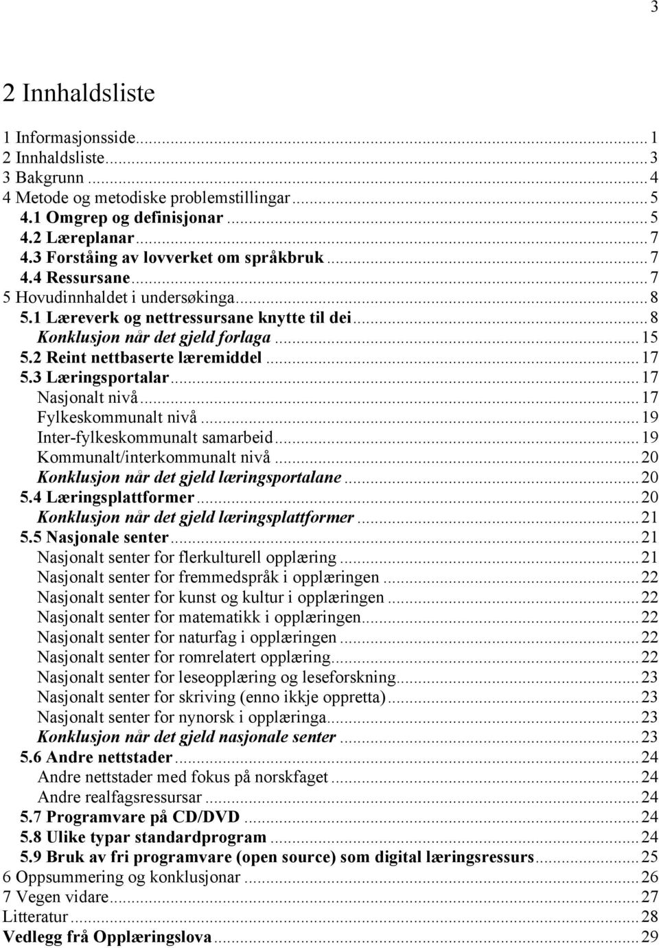 2 Reint nettbaserte læremiddel...17 5.3 Læringsportalar...17 Nasjonalt nivå...17 Fylkeskommunalt nivå...19 Inter-fylkeskommunalt samarbeid...19 Kommunalt/interkommunalt nivå.