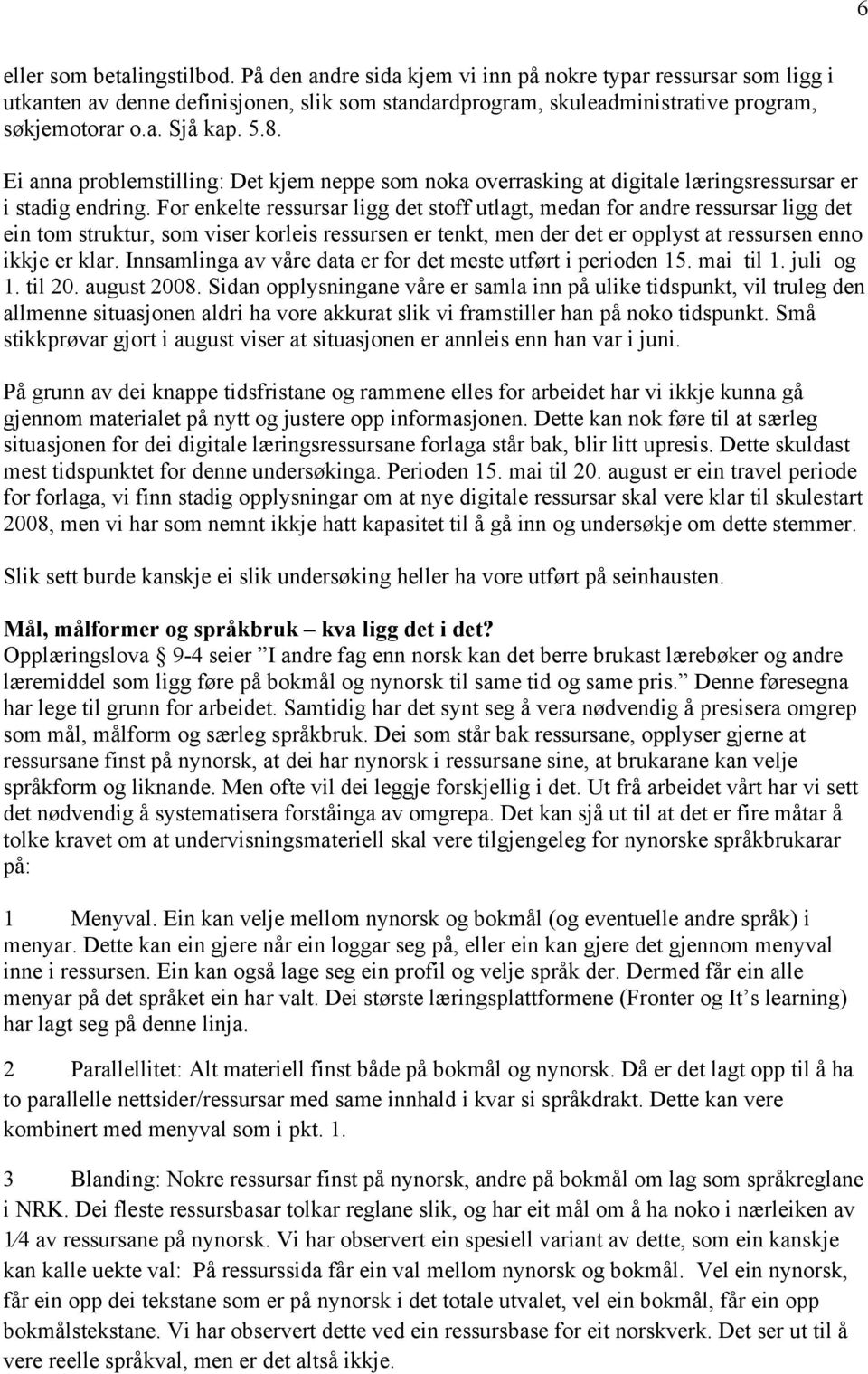 For enkelte ressursar ligg det stoff utlagt, medan for andre ressursar ligg det ein tom struktur, som viser korleis ressursen er tenkt, men der det er opplyst at ressursen enno ikkje er klar.