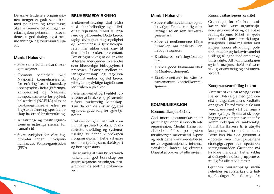 Gjennom samarbeid med Nasjonalt kompetansesenter for erfaringsbasert kunnskap innen psykisk helse (Erfaringskompetanse) og Nasjonalt kompetansesenter for psykisk helsearbeid (NAPHA) sikre at