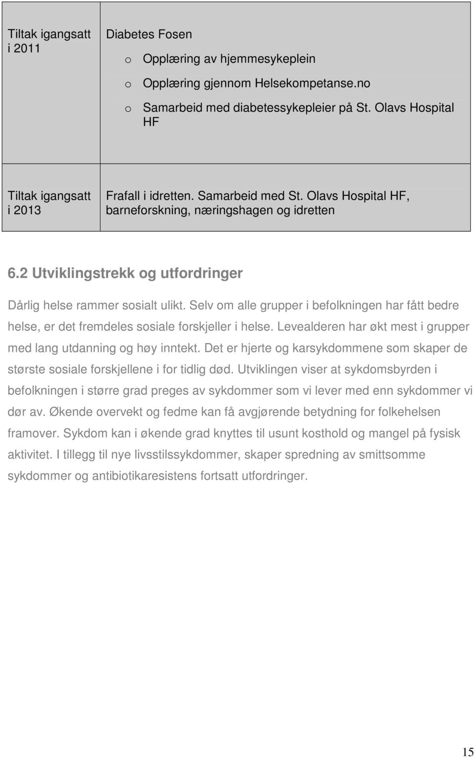 2 Utviklingstrekk og utfordringer Dårlig helse rammer sosialt ulikt. Selv om alle grupper i befolkningen har fått bedre helse, er det fremdeles sosiale forskjeller i helse.