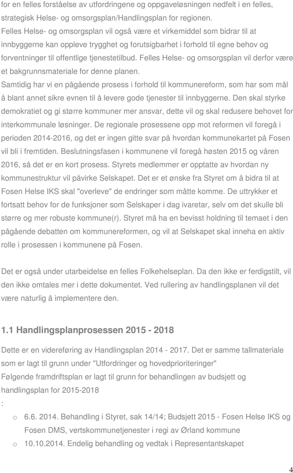 Felles Helse- og omsorgsplan vil derfor være et bakgrunnsmateriale for denne planen.