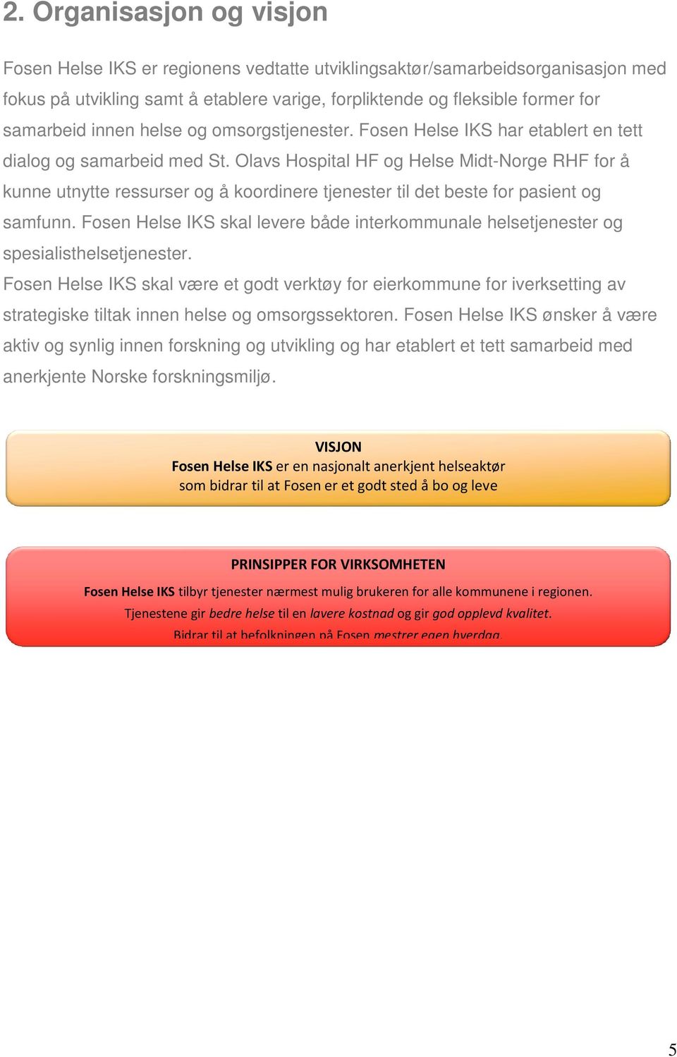 Olavs Hospital HF og Helse Midt-Norge RHF for å kunne utnytte ressurser og å koordinere tjenester til det beste for pasient og samfunn.