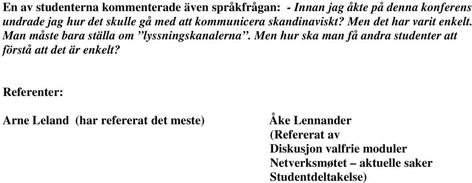 Man måste bara ställa om lyssningskanalerna. Men hur ska man få andra studenter att förstå att det är enkelt?