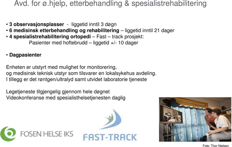 liggetid inntil 21 dager 4 spesialistrehabilitering ortopedi Fast track prosjekt: Pasienter med hoftebrudd liggetid +/- 10 dager Dagpasienter Enheten