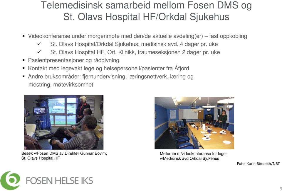 Olavs Hospital/Orkdal Sjukehus, medisinsk avd. 4 dager pr. uke St. Olavs Hospital HF, Ort. Klinikk, traumeseksjonen 2 dager pr.