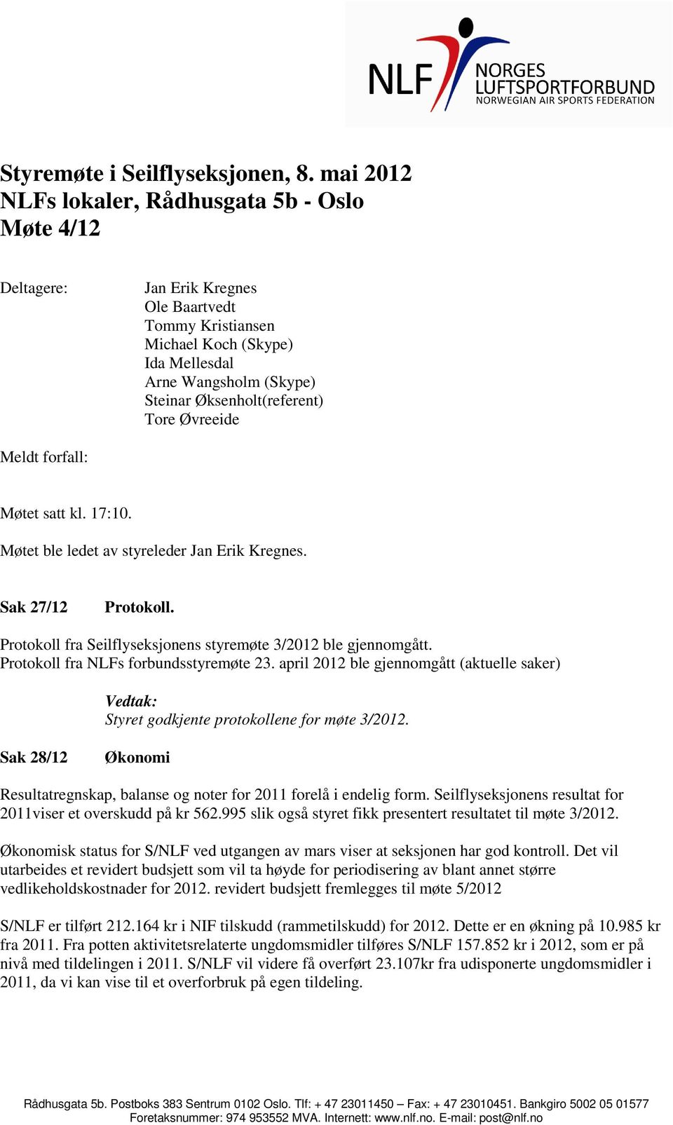 Tore Øvreeide Meldt forfall: Møtet satt kl. 17:10. Møtet ble ledet av styreleder Jan Erik Kregnes. Sak 27/12 Protokoll. Protokoll fra Seilflyseksjonens styremøte 3/2012 ble gjennomgått.