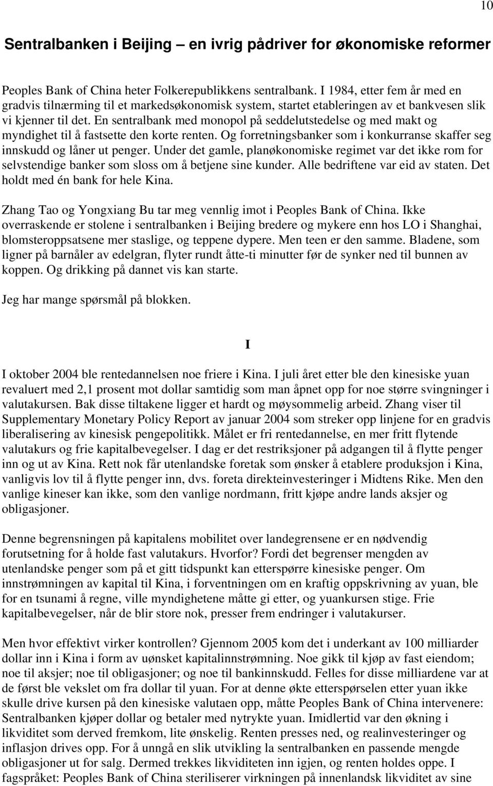 En sentralbank med monopol på seddelutstedelse og med makt og myndighet til å fastsette den korte renten. Og forretningsbanker som i konkurranse skaffer seg innskudd og låner ut penger.