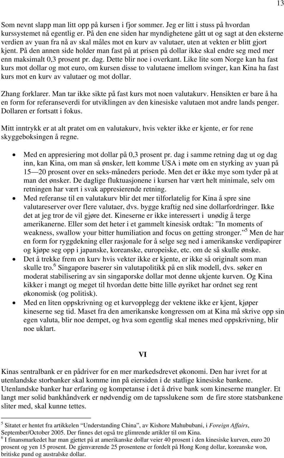 På den annen side holder man fast på at prisen på dollar ikke skal endre seg med mer enn maksimalt 0,3 prosent pr. dag. Dette blir noe i overkant.