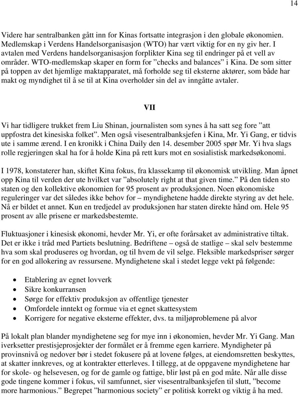 De som sitter på toppen av det hjemlige maktapparatet, må forholde seg til eksterne aktører, som både har makt og myndighet til å se til at Kina overholder sin del av inngåtte avtaler.