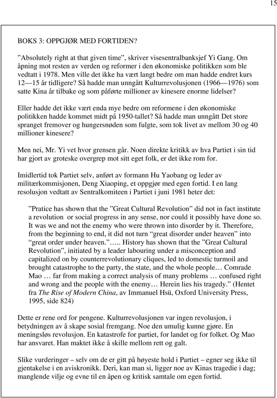 Så hadde man unngått Kulturrevolusjonen (1966 1976) som satte Kina år tilbake og som påførte millioner av kinesere enorme lidelser?