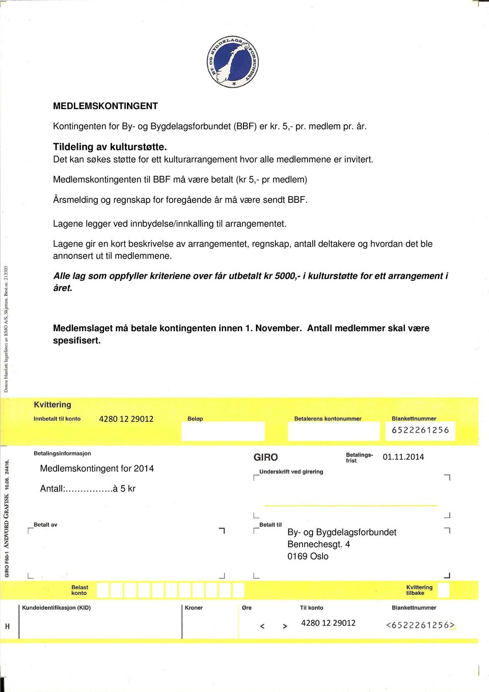 Medlemskontingenten til BBF må være betalt (kr 5,- pr medlem) Årsmelding og regnskap for foregående år må være sendt BBF. Lagene legger ved innbydelse/innkalling til arrangementet.