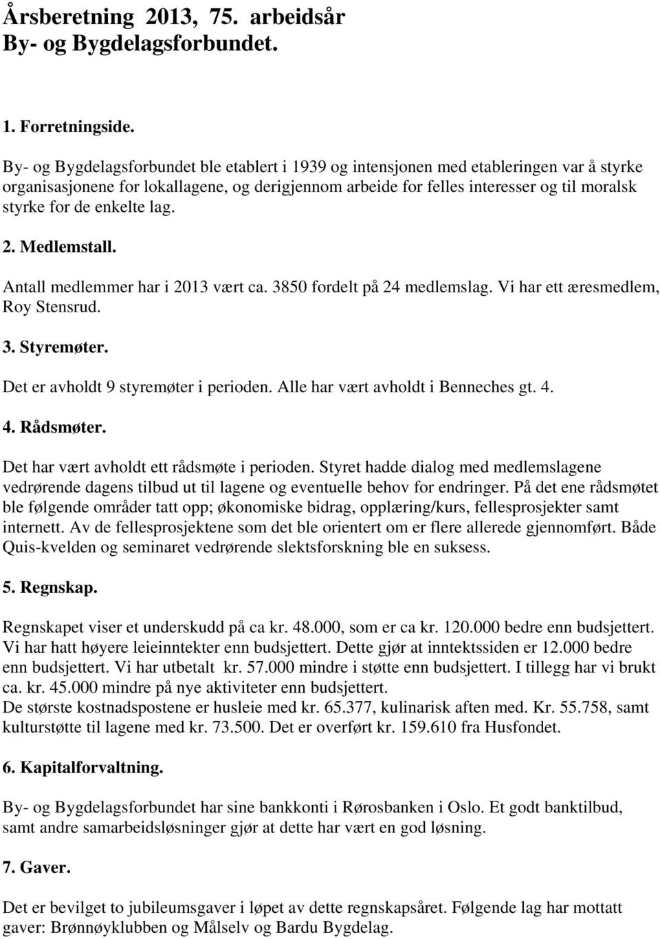 enkelte lag. 2. Medlemstall. Antall medlemmer har i 2013 vært ca. 3850 fordelt på 24 medlemslag. Vi har ett æresmedlem, Roy Stensrud. 3. Styremøter. Det er avholdt 9 styremøter i perioden.