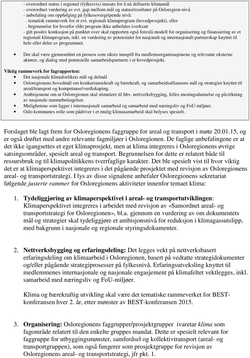 begrunnelse for hvorfor slikt program ikke anbefales iverksatt - gitt positiv konkusjon på punktet over skal rapporten også foreslå modell for organisering og finansiering av et regionalt